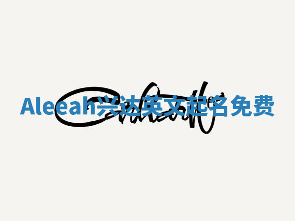 Aleeah兴达英文起名免费 Aleeah兴达英文起名免费