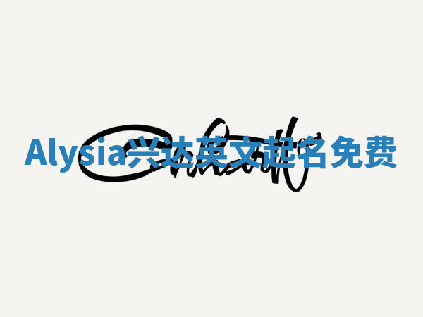 Alysia兴达英文起名免费 Alysia兴达英文起名免费