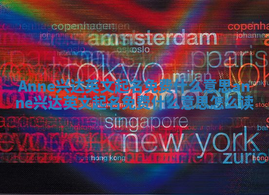Anne兴达英文起名免费什么意思_anne兴达英文起名免费什么意思怎么读