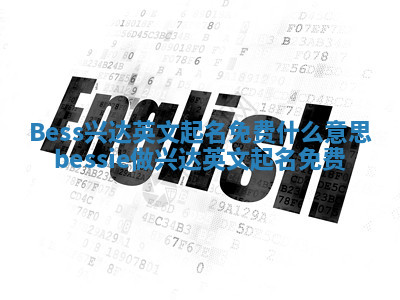 Bess兴达英文起名免费什么意思_bessie做兴达英文起名免费