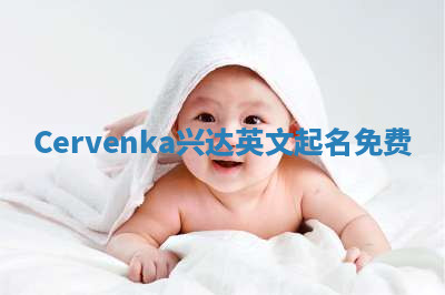 Cervenka兴达英文起名免费