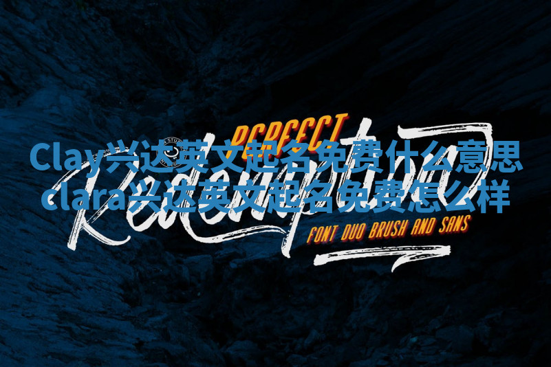 Clay兴达英文起名免费什么意思 clara兴达英文起名免费怎么样