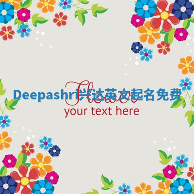 Deepashri兴达英文起名免费 Deepashri兴达英文起名免费
