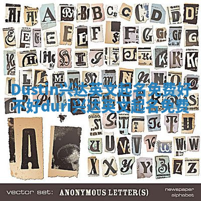 Dustin兴达英文起名免费好不好_duri兴达英文起名免费