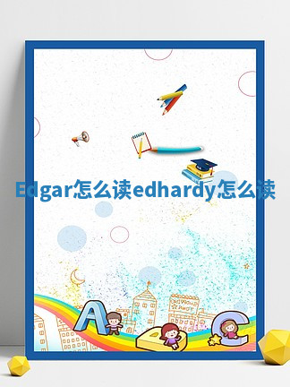 Edgar怎么读 edhardy怎么读 Edgar怎么读 edhardy怎么读
