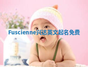 Fuscienne兴达英文起名免费