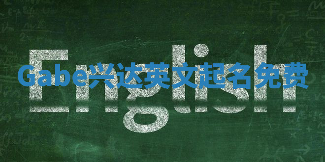 Gabe兴达英文起名免费