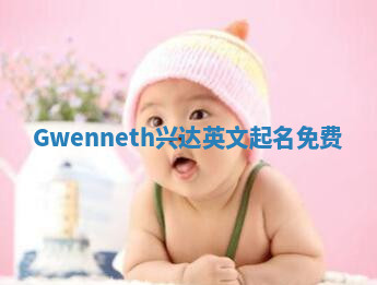 Gwenneth兴达英文起名免费