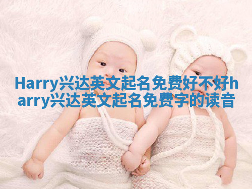 Harry兴达英文起名免费好不好 harry兴达英文起名免费字的读音