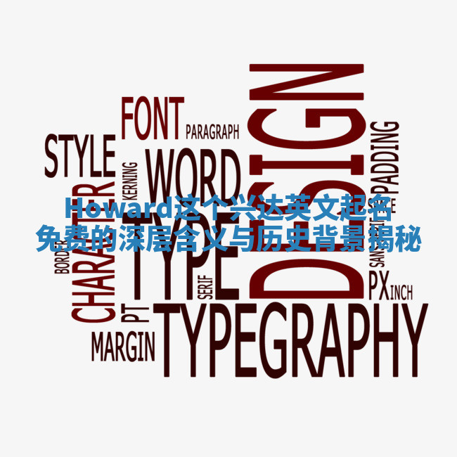 Howard这个兴达英文起名免费的深层含义与历史背景揭秘