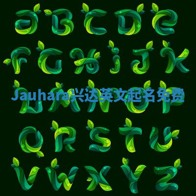Jauhara兴达英文起名免费 Jauhara兴达英文起名免费