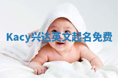 Kacy兴达英文起名免费