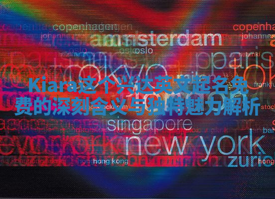 Kiara这个兴达英文起名免费的深刻含义与独特魅力解析