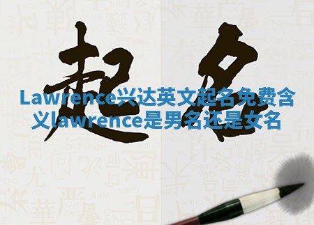 Lawrence兴达英文起名免费含义 lawrence是男名还是女名