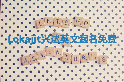 Lokajit兴达英文起名免费
