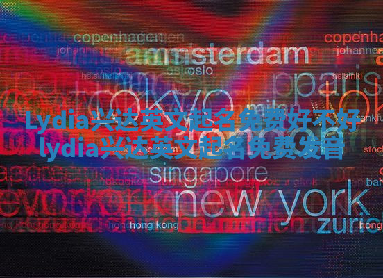 Lydia兴达英文起名免费好不好 lydia兴达英文起名免费发音