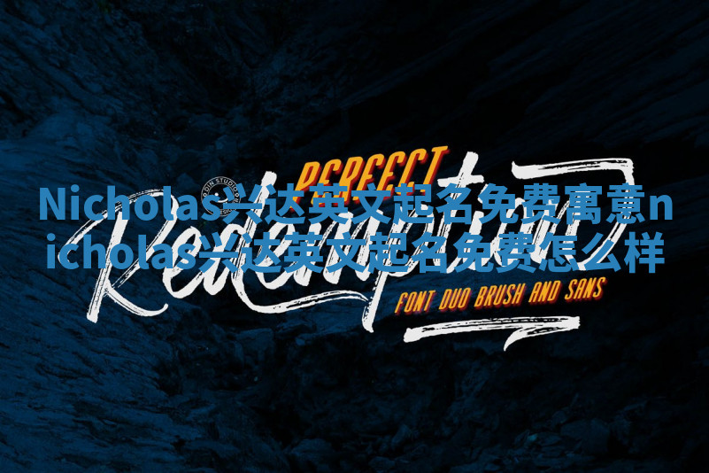 Nicholas兴达英文起名免费寓意 nicholas兴达英文起名免费怎么样 Nicholas兴达英文起名免费寓意 nicholas兴达英文起名免费怎么样