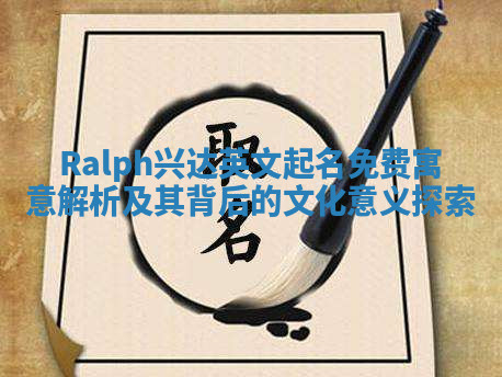 Ralph兴达英文起名免费寓意解析及其背后的文化意义探索