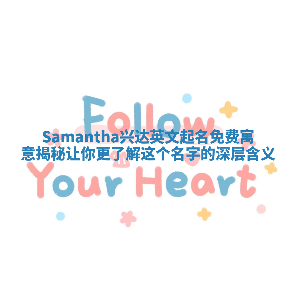 Samantha兴达英文起名免费寓意揭秘 让你更了解这个名字的深层含义 Samantha兴达英文起名免费寓意揭秘 让你更了解这个名字的深层含义