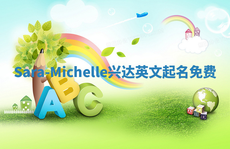 Sara-Michelle兴达英文起名免费 Sara-Michelle兴达英文起名免费
