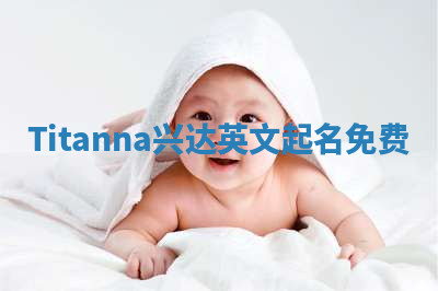 Titanna兴达英文起名免费