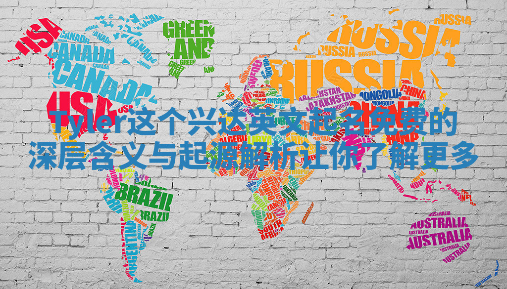 Tyler这个兴达英文起名免费的深层含义与起源解析让你了解更多