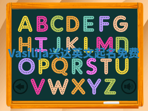 Vasilija兴达英文起名免费 Vasilija兴达英文起名免费