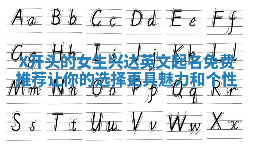 X开头的女生兴达英文起名免费推荐让你的选择更具魅力和个性