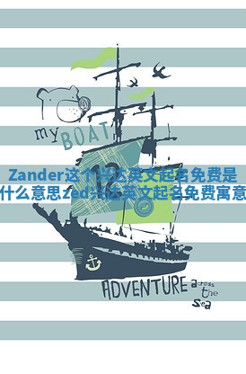 Zander这个兴达英文起名免费是什么意思_zed兴达英文起名免费寓意