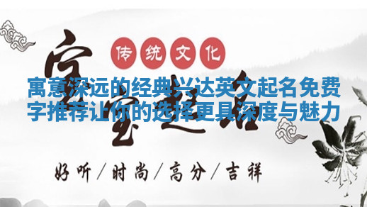 寓意深远的经典兴达英文起名免费字推荐让你的选择更具深度与魅力