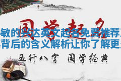 小敏的兴达英文起名免费推荐及其背后的含义解析让你了解更多