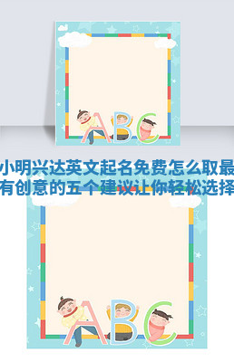 小明兴达英文起名免费怎么取最有创意的五个建议让你轻松选择