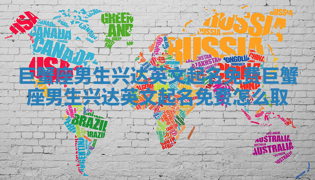 巨蟹座男生兴达英文起名免费_巨蟹座男生兴达英文起名免费怎么取