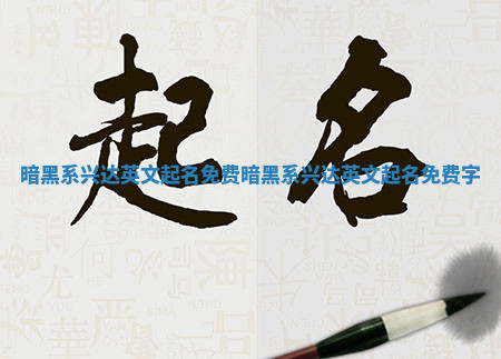 暗黑系兴达英文起名免费_暗黑系兴达英文起名免费字 暗黑系兴达英文起名免费_暗黑系兴达英文起名免费字