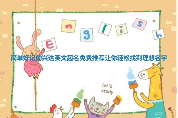 简单好记的兴达英文起名免费推荐 让你轻松找到理想名字
