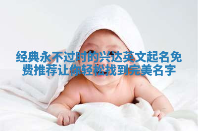 经典永不过时的兴达英文起名免费推荐让你轻松找到完美名字