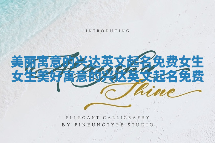 美丽寓意的兴达英文起名免费女生 女生美好寓意的兴达英文起名免费